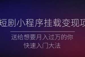 微短剧小程序挂载变现项目全面讲解，新手快速入门变现