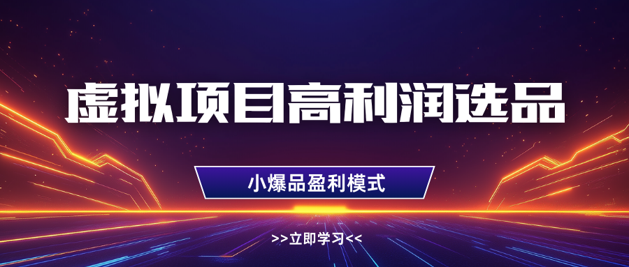 虚拟项目高利润选品方法，单店利润1W+，可多店倍增利润