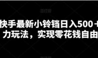 靠快手最新小铃铛日入500＋暴力玩法，实现零花钱自由