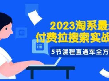 2023淘系·最新付费拉搜索实战打法，5节课程直通车全方位解析